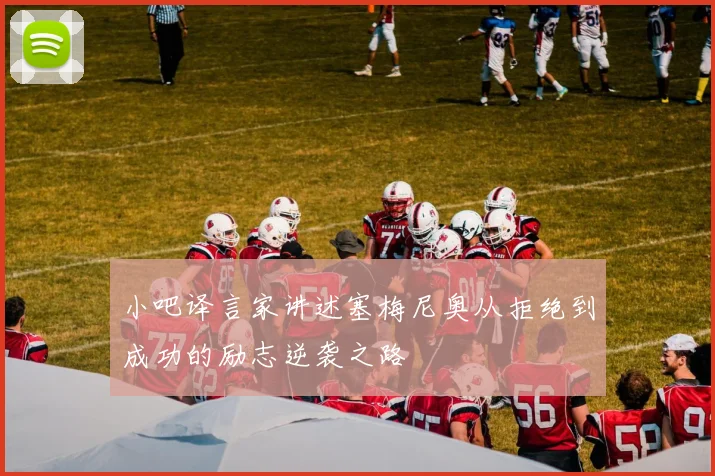 小吧译言家讲述塞梅尼奥从拒绝到成功的励志逆袭之路